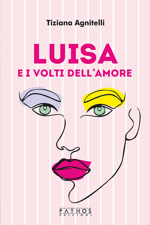 Tiziana Agnitelli - Luisa e i volti dell'amore - Pathos Edizioni 2023